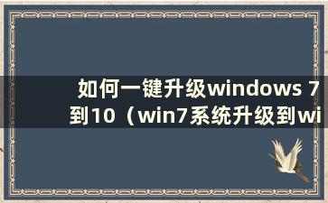 如何一键升级windows 7到10（win7系统升级到win10教程）